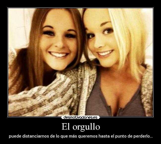 El orgullo - puede distanciarnos de lo que más queremos hasta el punto de perderlo...