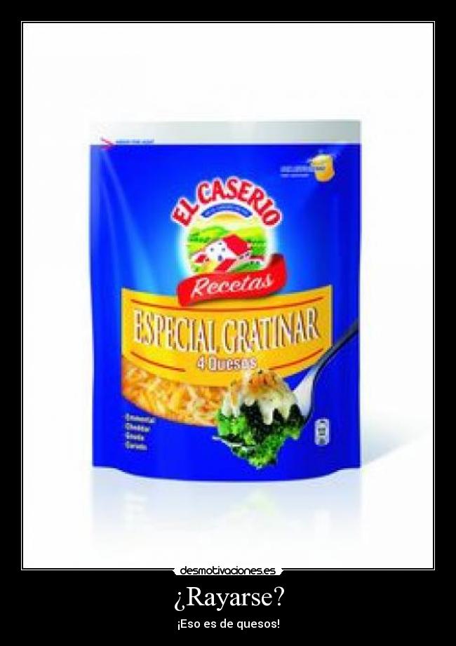 ¿Rayarse? - ¡Eso es de quesos!