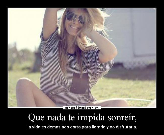 Que nada te impida sonreír, - 