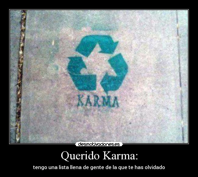 Querido Karma: - tengo una lista llena de gente de la que te has olvidado