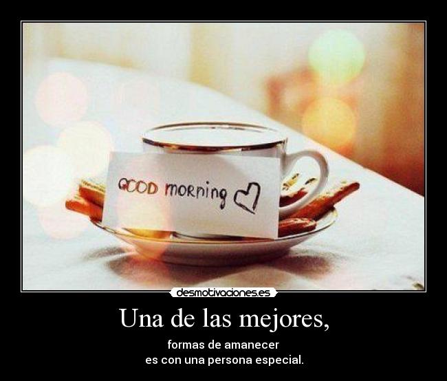 Una de las mejores, - formas de amanecer
es con una persona especial.