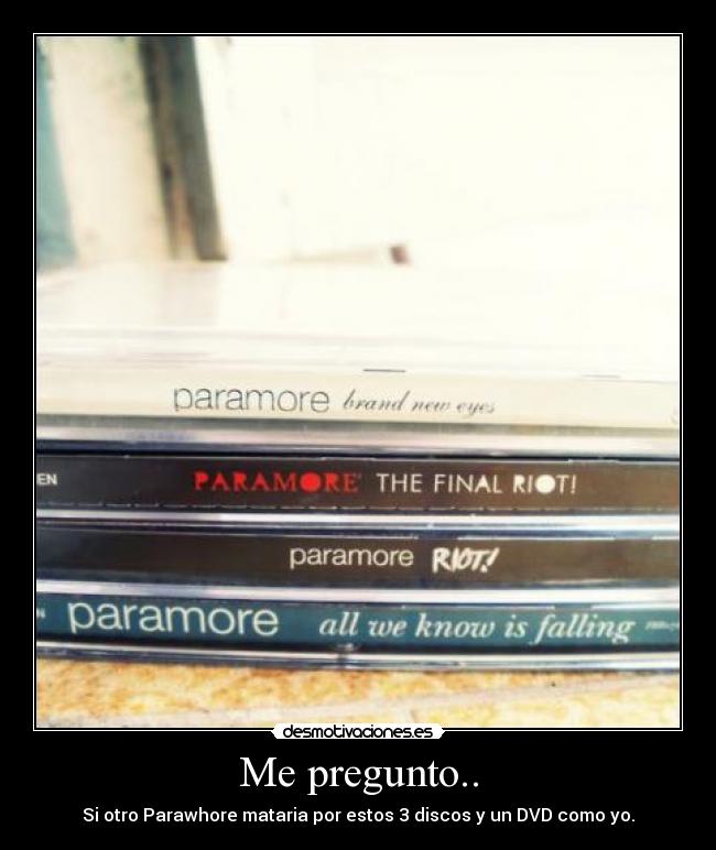 Me pregunto.. - Si otro Parawhore mataria por estos 3 discos y un DVD como yo.