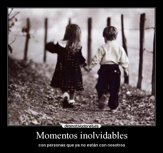 Momentos inolvidables - con personas que ya no están con nosotros