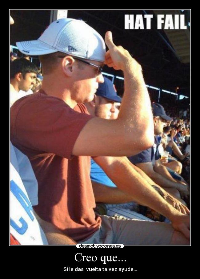 Creo que... - Si le das vuelta talvez ayude...