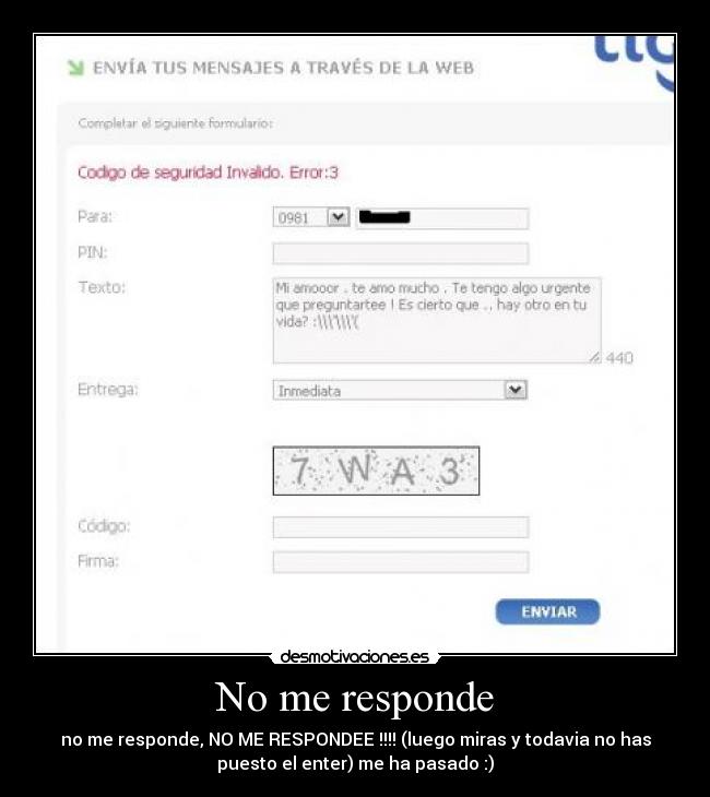 No me responde - no me responde, NO ME RESPONDEE !!!! (luego miras y todavia no has
puesto el enter) me ha pasado :)