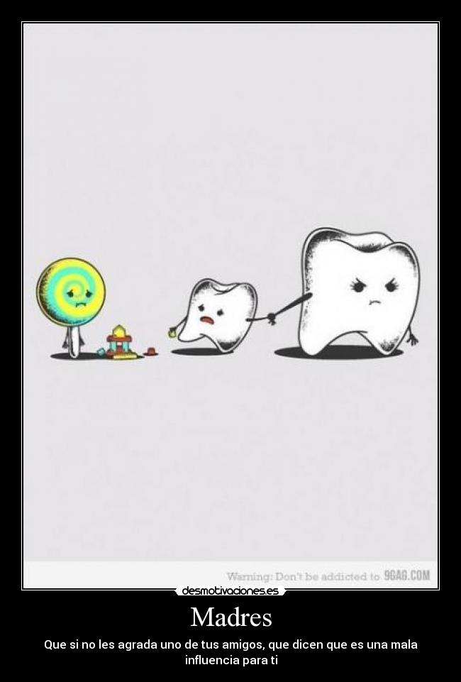 Madres - Que si no les agrada uno de tus amigos, que dicen que es una mala influencia para ti