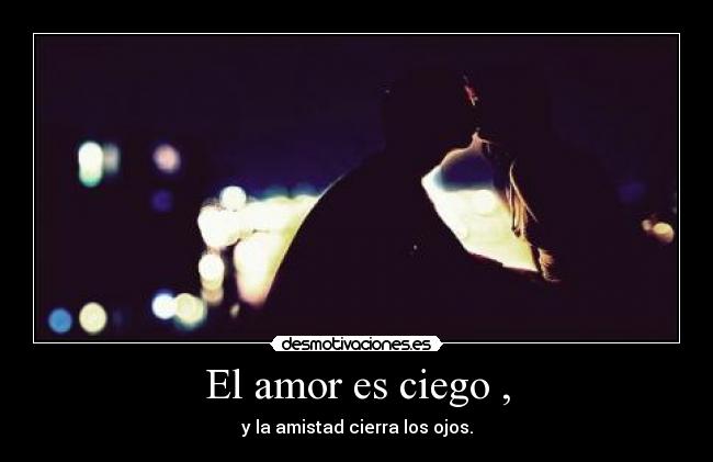 El amor es ciego , -