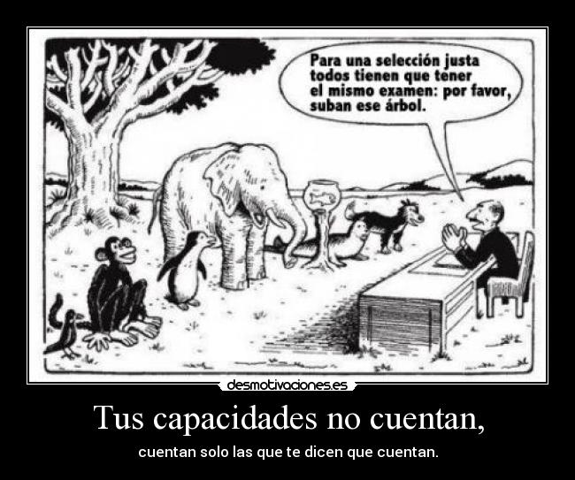 Tus capacidades no cuentan, - cuentan solo las que te dicen que cuentan.