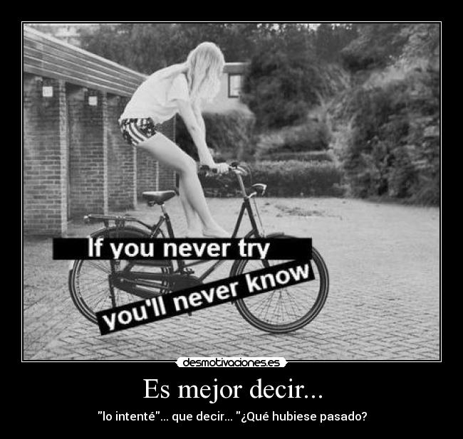 Es mejor decir... - lo intenté... que decir... ¿Qué hubiese pasado?