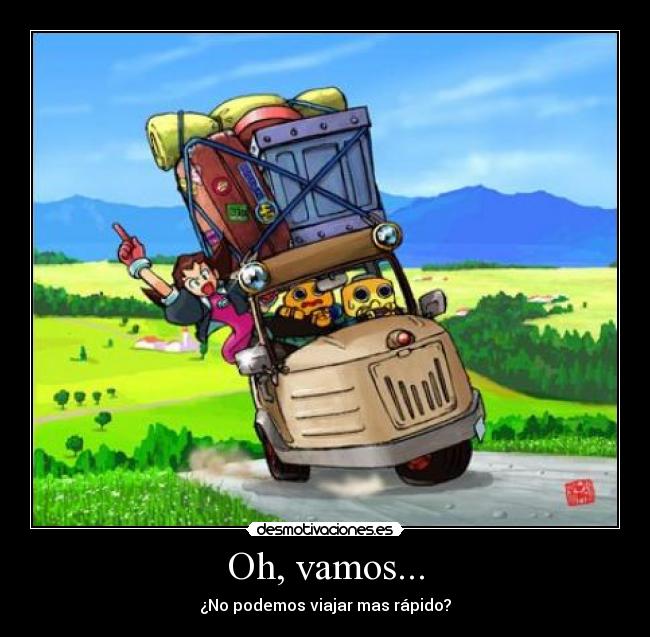 Oh, vamos... - ¿No podemos viajar mas rápido?