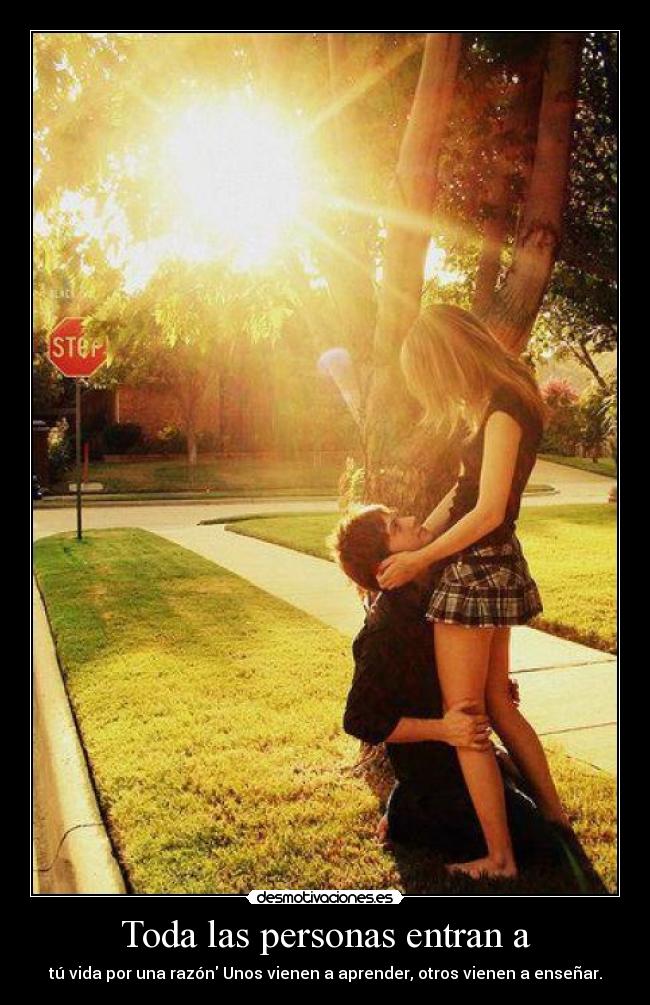 Toda las personas entran a - tú vida por una razón Unos vienen a aprender, otros vienen a enseñar.