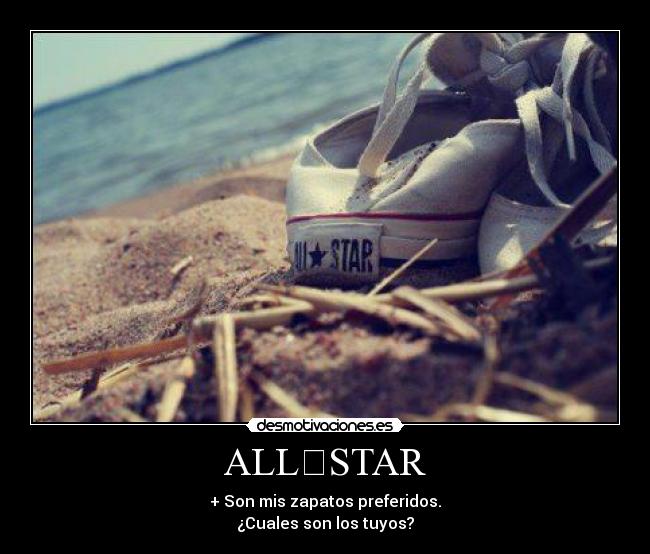 ALL★STAR - + Son mis zapatos preferidos.
¿Cuales son los tuyos?