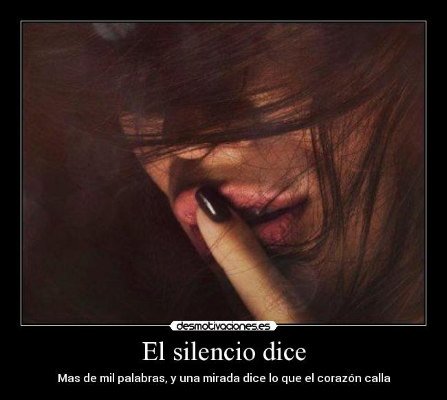 El silencio dice - Mas de mil palabras, y una mirada dice lo que el corazón calla