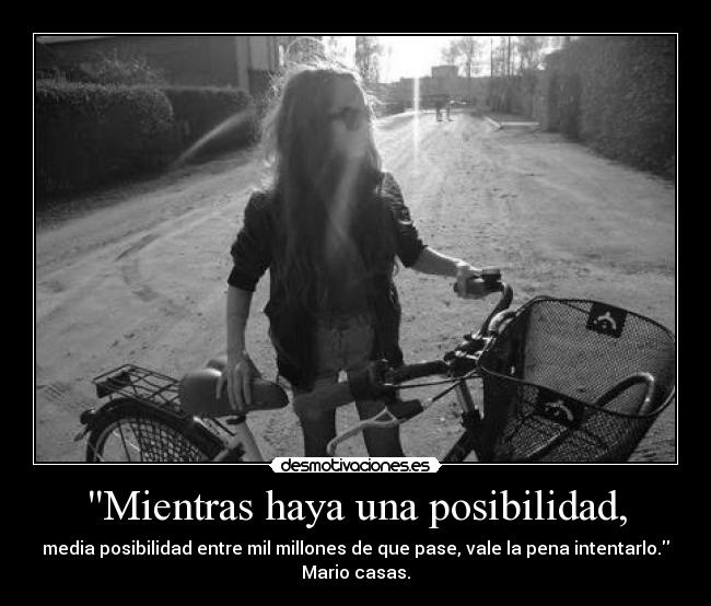 Mientras haya una posibilidad, -