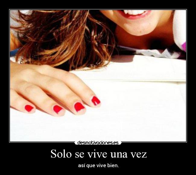 Solo se vive una vez - así que vive bien.