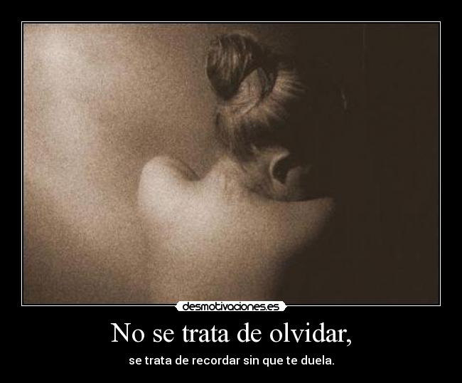 No se trata de olvidar, -
