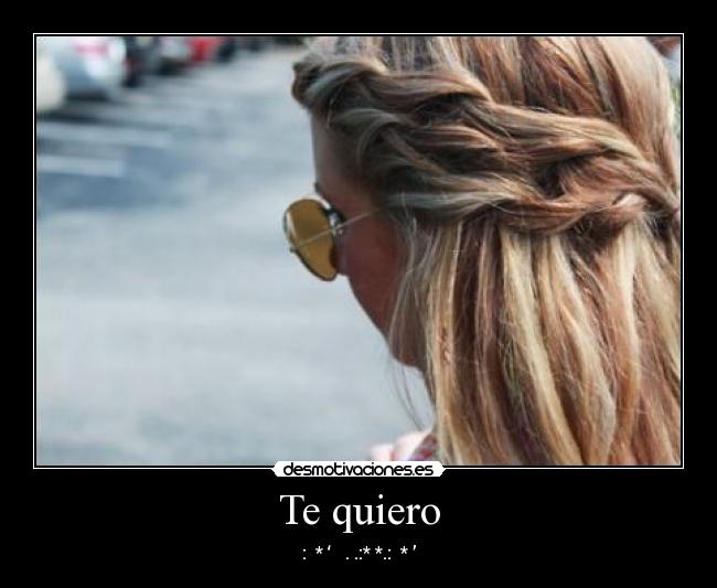 Te quiero - :。✿*゚‘゚・✿.。.:* *.:。✿*゚’゚