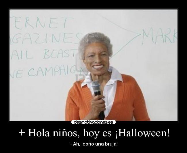 + Hola niños, hoy es ¡Halloween! - - Ah, ¡coño una bruja!