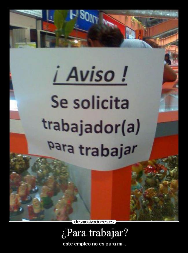 ¿Para trabajar? - este empleo no es para mi...