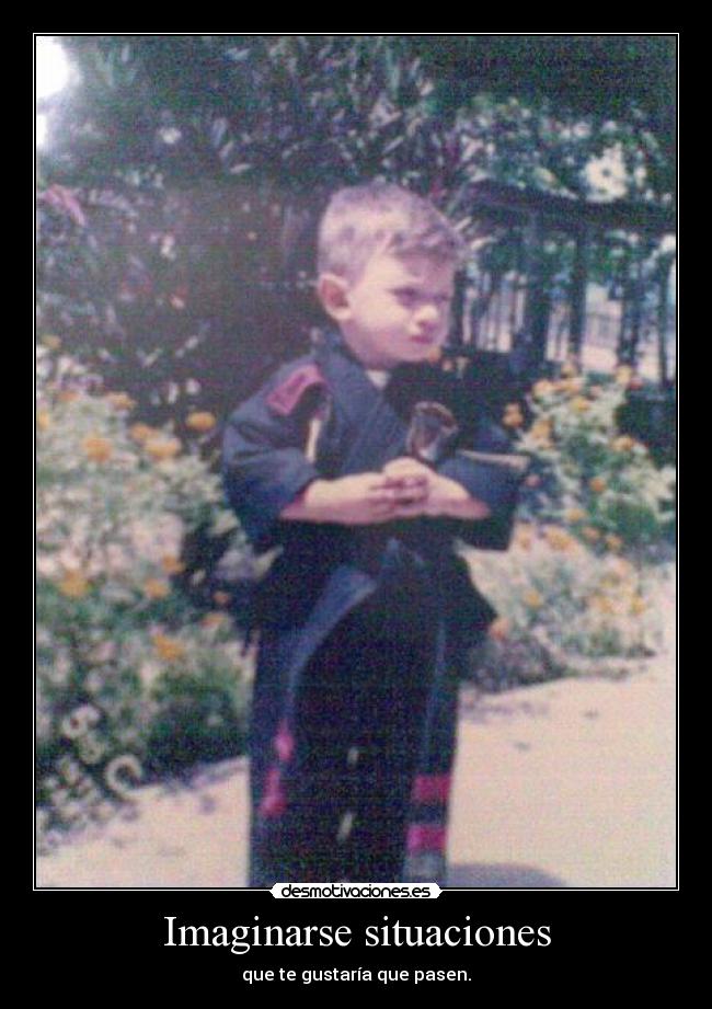 Imaginarse situaciones - que te gustaría que pasen.