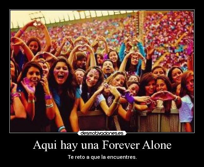 Aqui hay una Forever Alone - Te reto a que la encuentres.