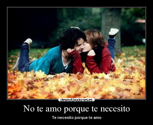 No te amo porque te necesito - 