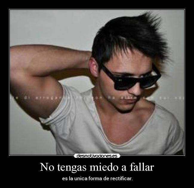 No tengas miedo a fallar - es la unica forma de rectificar.