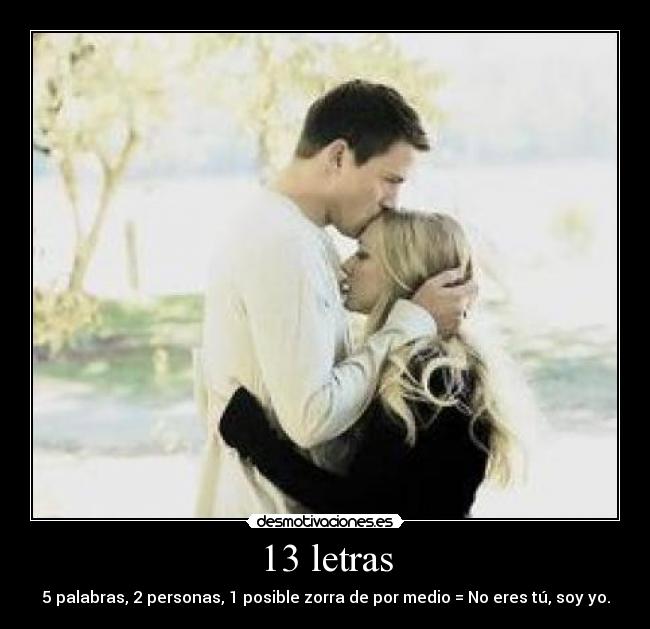 13 letras - 5 palabras, 2 personas, 1 posible zorra de por medio = No eres tú, soy yo.