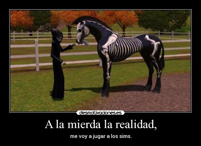 A la mierda la realidad, - me voy a jugar a los sims.