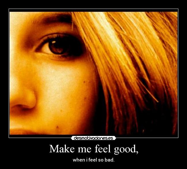 Make me feel good, - 
