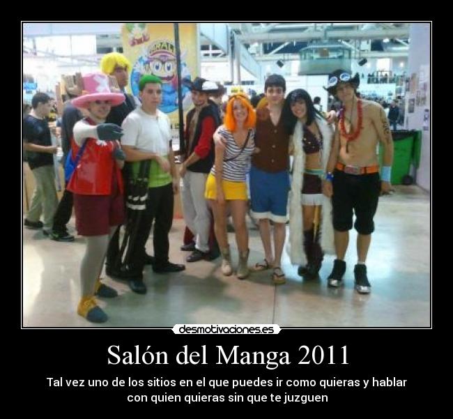 Salón del Manga 2011 - Tal vez uno de los sitios en el que puedes ir como quieras y hablar
con quien quieras sin que te juzguen