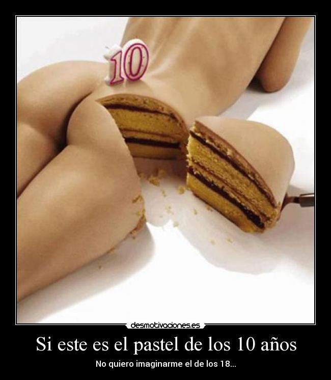 Si este es el pastel de los 10 años - No quiero imaginarme el de los 18...
