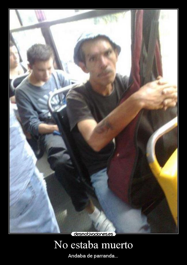 No estaba muerto - Andaba de parranda... ♫