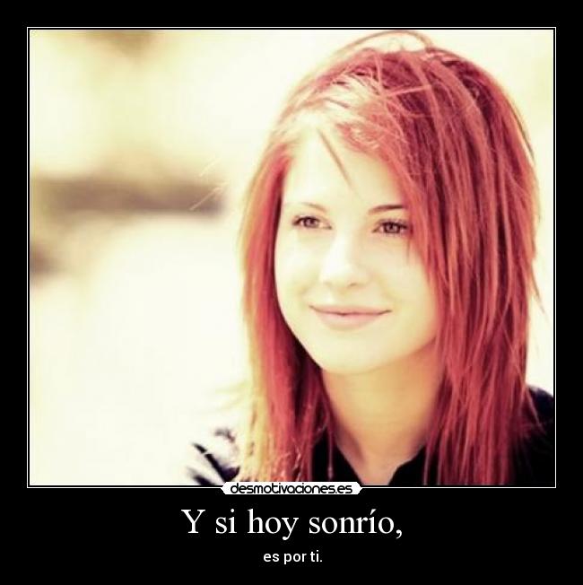 Y si hoy sonrío, - es por ti.