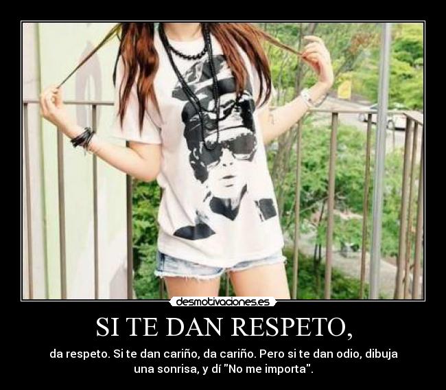 SI TE DAN RESPETO, -
