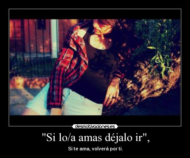 Si lo/a amas déjalo ir, - Si te ama, volverá por ti.
