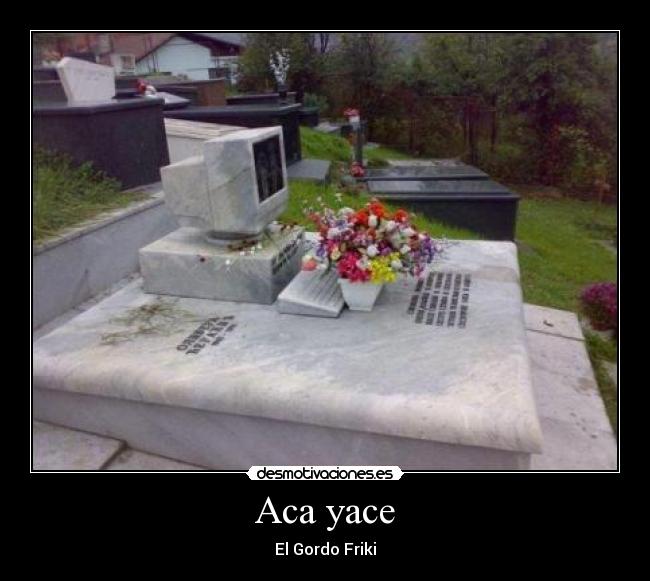 Aca yace - El Gordo Friki