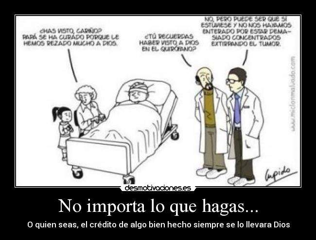No importa lo que hagas... - O quien seas, el crédito de algo bien hecho siempre se lo llevara Dios