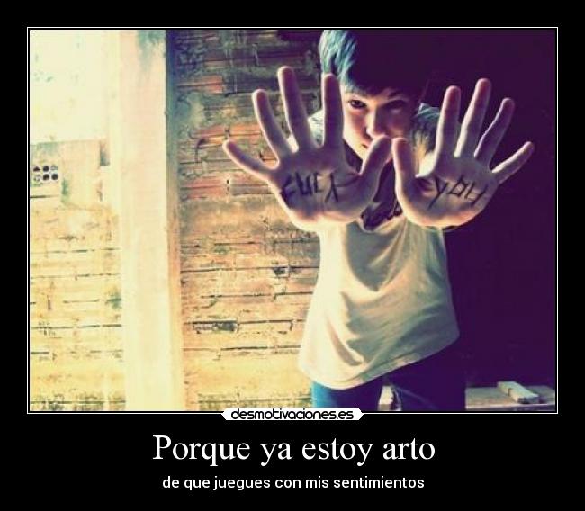 Porque ya estoy arto -