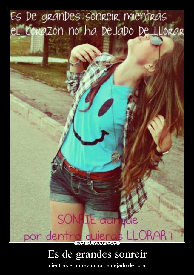 Es de grandes sonreír - mientras el corazón no ha dejado de llorar
