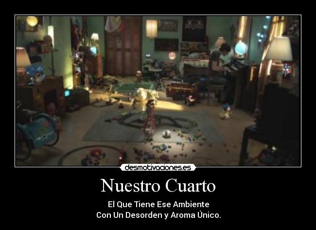 Nuestro Cuarto - El Que Tiene Ese Ambiente
Con Un Desorden y Aroma Único.