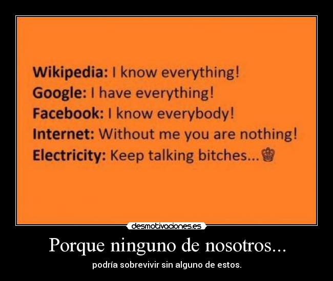 Porque ninguno de nosotros... - podría sobrevivir sin alguno de estos.