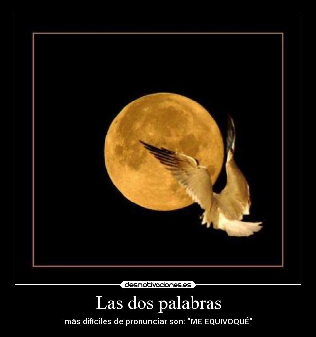 Las dos palabras - más difíciles de pronunciar son: ME EQUIVOQUÉ