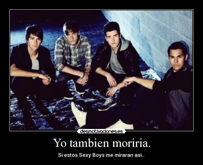 Yo tambien moriria. -