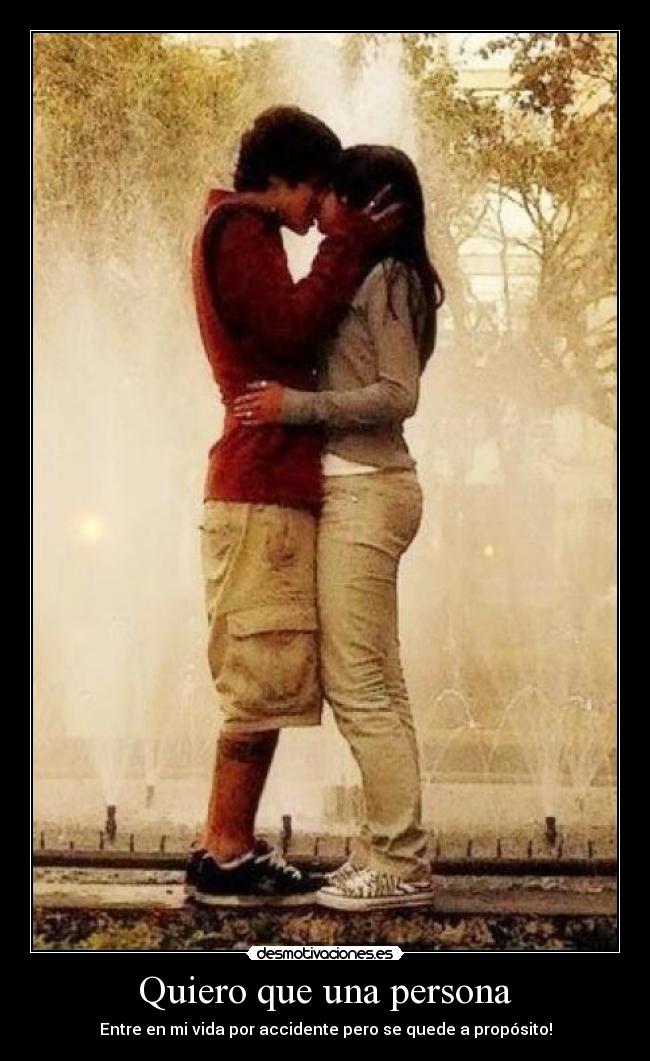 Quiero que una persona - Entre en mi vida por accidente pero se quede a propósito!