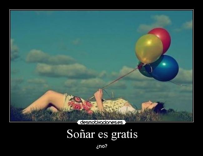 Soñar es gratis - ¿no?