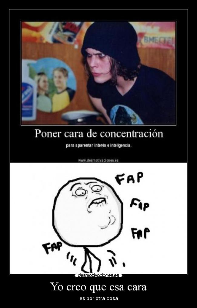 Yo creo que esa cara - es por otra cosa