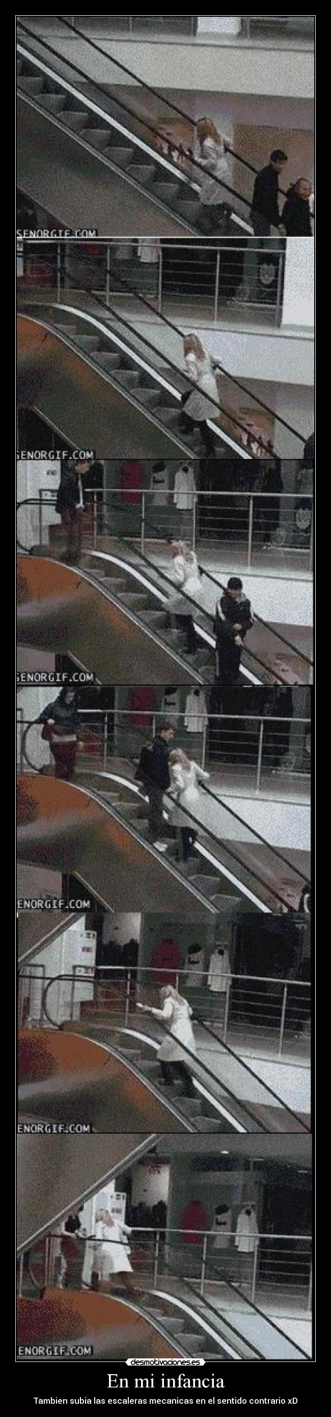 En mi infancia - Tambien subia las escaleras mecanicas en el sentido contrario xD