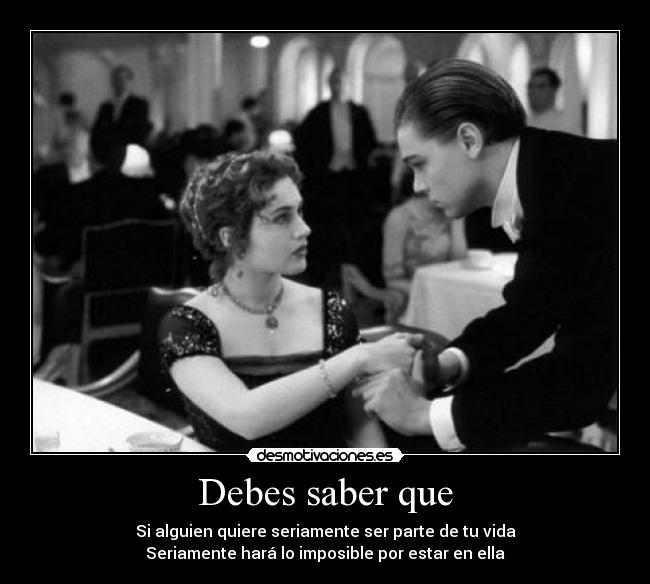 Debes saber que - Si alguien quiere seriamente ser parte de tu vida
Seriamente hará lo imposible por estar en ella