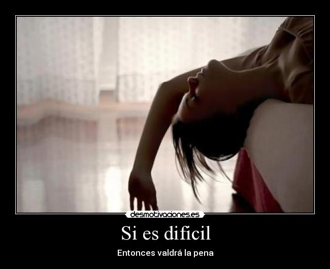 Si es dificil - Entonces valdrá la pena